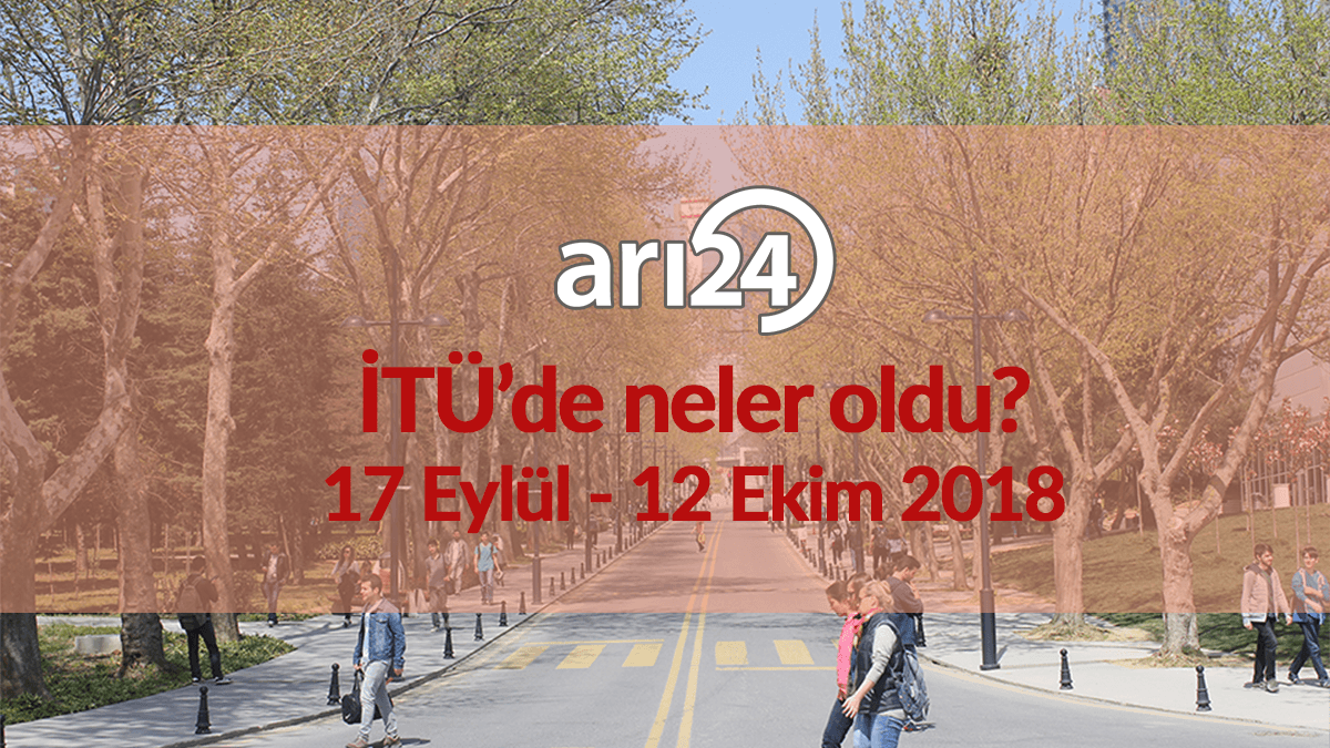 İTÜ'de neler oldu? 17 Eylül - 12 Ekim 2018